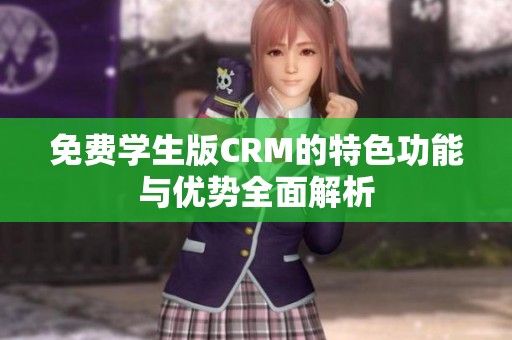 免费学生版CRM的特色功能与优势全面解析