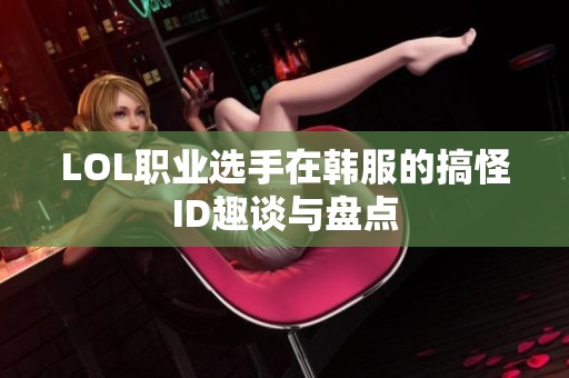 LOL职业选手在韩服的搞怪ID趣谈与盘点