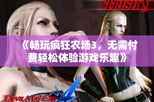 《畅玩疯狂农场3，无需付费轻松体验游戏乐趣》