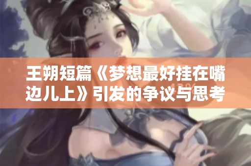王朔短篇《梦想最好挂在嘴边儿上》引发的争议与思考