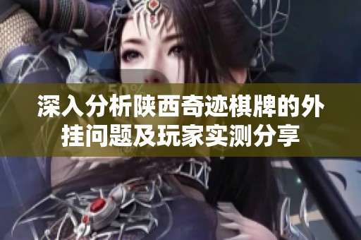 深入分析陕西奇迹棋牌的外挂问题及玩家实测分享