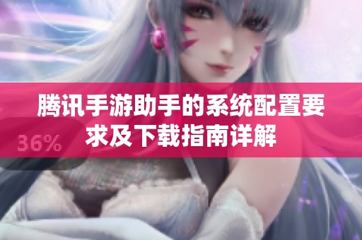 腾讯手游助手的系统配置要求及下载指南详解