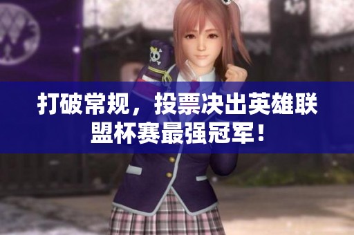 打破常规，投票决出英雄联盟杯赛最强冠军！