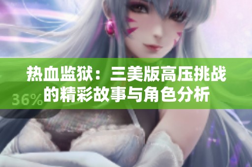 热血监狱：三美版高压挑战的精彩故事与角色分析