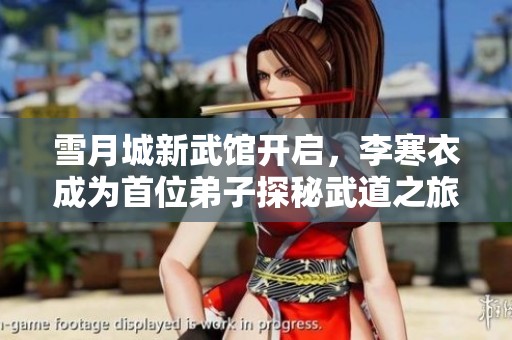 雪月城新武馆开启，李寒衣成为首位弟子探秘武道之旅
