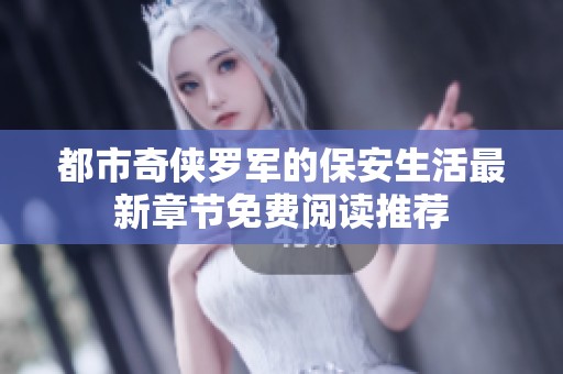 都市奇侠罗军的保安生活最新章节免费阅读推荐