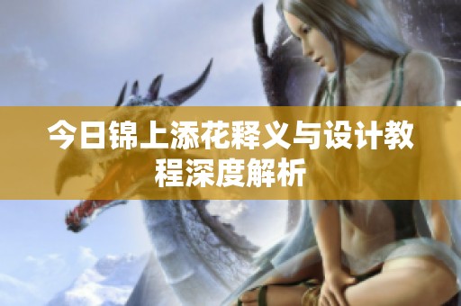 今日锦上添花释义与设计教程深度解析