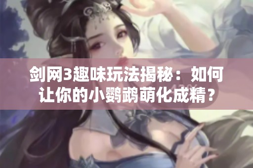 剑网3趣味玩法揭秘：如何让你的小鹦鹉萌化成精？