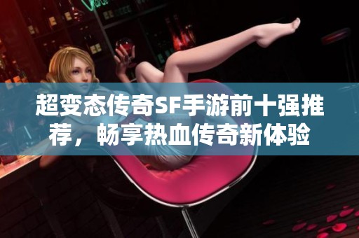 超变态传奇SF手游前十强推荐，畅享热血传奇新体验