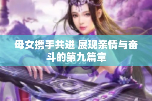 母女携手共进 展现亲情与奋斗的第九篇章