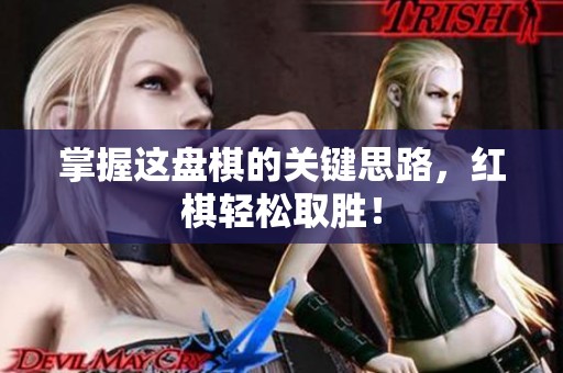 掌握这盘棋的关键思路，红棋轻松取胜！