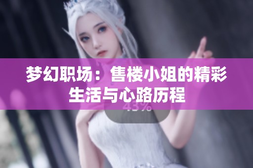 梦幻职场：售楼小姐的精彩生活与心路历程