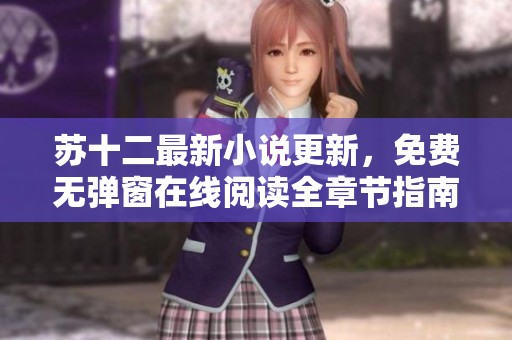 苏十二最新小说更新，免费无弹窗在线阅读全章节指南