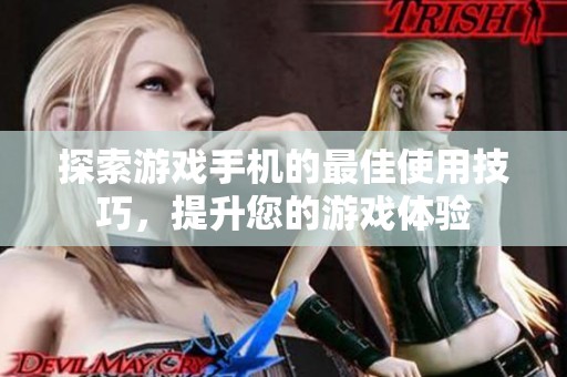 探索游戏手机的最佳使用技巧，提升您的游戏体验