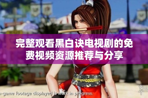 完整观看黑白诀电视剧的免费视频资源推荐与分享