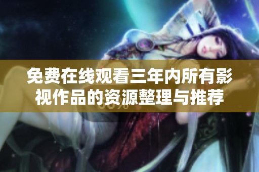 免费在线观看三年内所有影视作品的资源整理与推荐