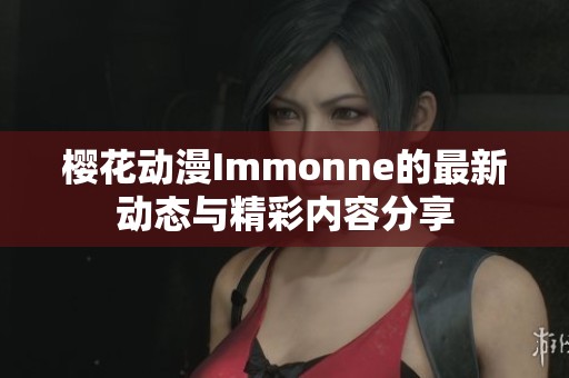 樱花动漫Immonne的最新动态与精彩内容分享