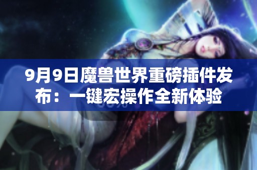 9月9日魔兽世界重磅插件发布：一键宏操作全新体验