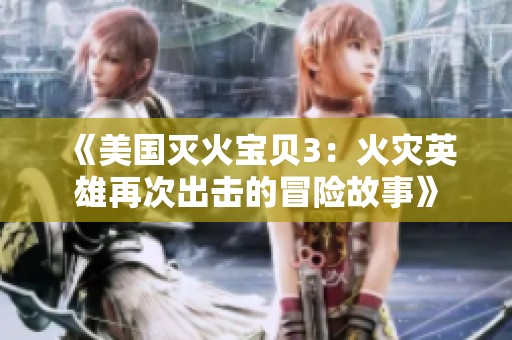 《美国灭火宝贝3：火灾英雄再次出击的冒险故事》