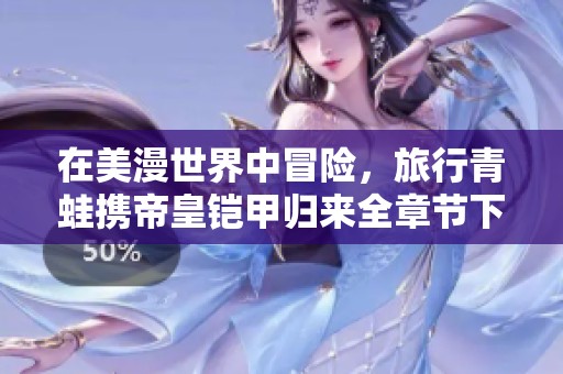 在美漫世界中冒险，旅行青蛙携帝皇铠甲归来全章节下载