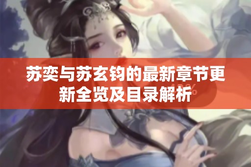 苏奕与苏玄钧的最新章节更新全览及目录解析