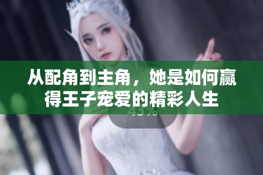 从配角到主角，她是如何赢得王子宠爱的精彩人生