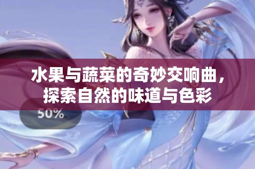 水果与蔬菜的奇妙交响曲，探索自然的味道与色彩