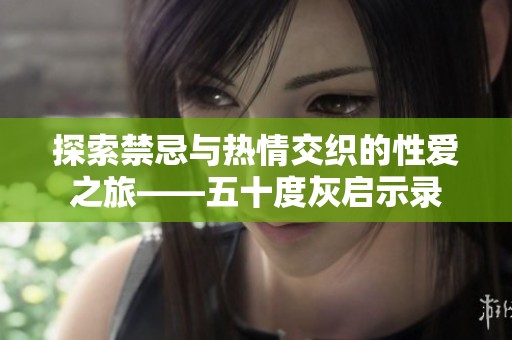 探索禁忌与热情交织的性爱之旅——五十度灰启示录