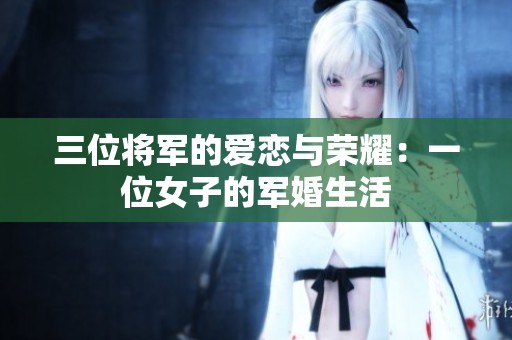 三位将军的爱恋与荣耀：一位女子的军婚生活