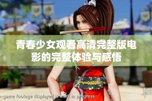青春少女观看高清完整版电影的完整体验与感悟