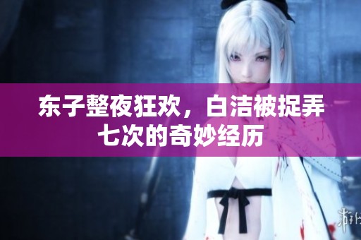 东子整夜狂欢，白洁被捉弄七次的奇妙经历