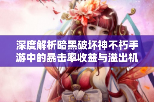 深度解析暗黑破坏神不朽手游中的暴击率收益与溢出机制