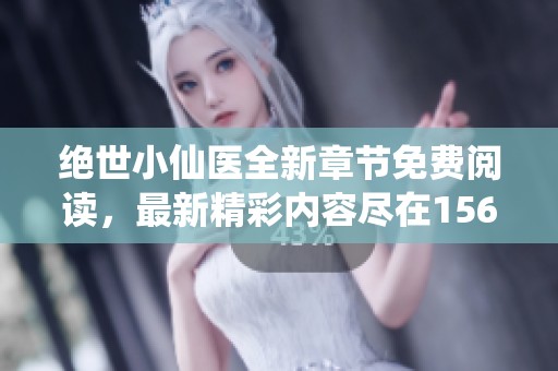 绝世小仙医全新章节免费阅读，最新精彩内容尽在156中文网
