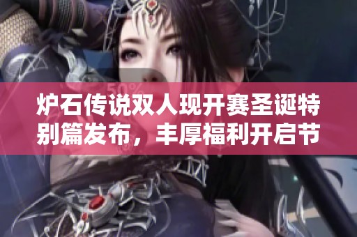 炉石传说双人现开赛圣诞特别篇发布，丰厚福利开启节日盛宴