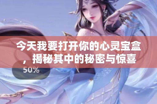 今天我要打开你的心灵宝盒，揭秘其中的秘密与惊喜