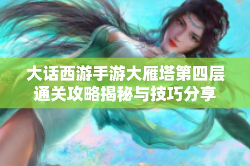 大话西游手游大雁塔第四层通关攻略揭秘与技巧分享