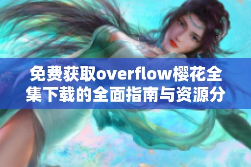 免费获取overflow樱花全集下载的全面指南与资源分享