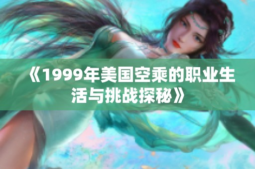 《1999年美国空乘的职业生活与挑战探秘》