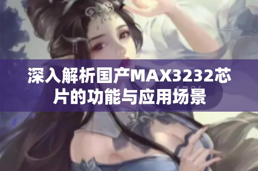 深入解析国产MAX3232芯片的功能与应用场景