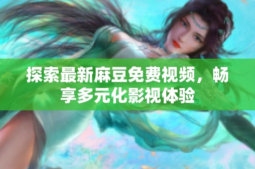 探索最新麻豆免费视频，畅享多元化影视体验