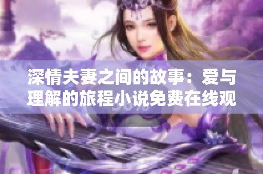 深情夫妻之间的故事：爱与理解的旅程小说免费在线观看