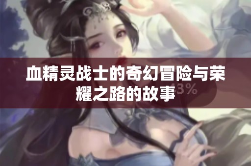 血精灵战士的奇幻冒险与荣耀之路的故事