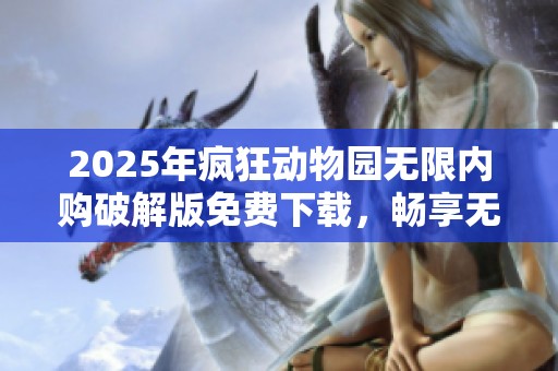 2025年疯狂动物园无限内购破解版免费下载，畅享无限乐趣与冒险