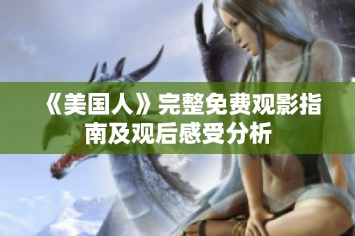《美国人》完整免费观影指南及观后感受分析