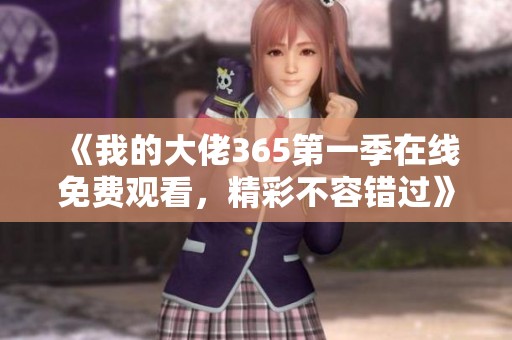 《我的大佬365第一季在线免费观看，精彩不容错过》