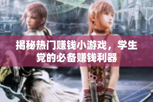 揭秘热门赚钱小游戏，学生党的必备赚钱利器