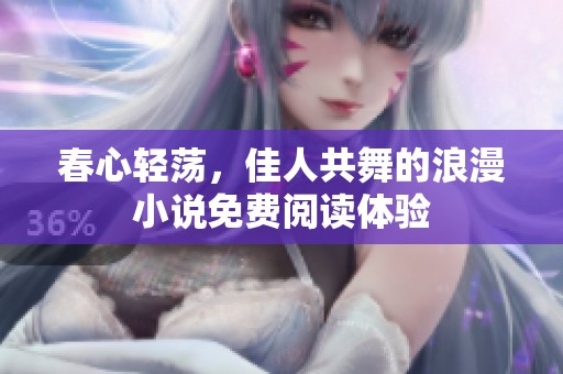 春心轻荡，佳人共舞的浪漫小说免费阅读体验