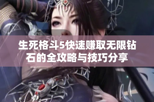 生死格斗5快速赚取无限钻石的全攻略与技巧分享
