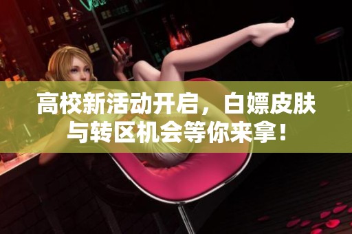 高校新活动开启，白嫖皮肤与转区机会等你来拿！