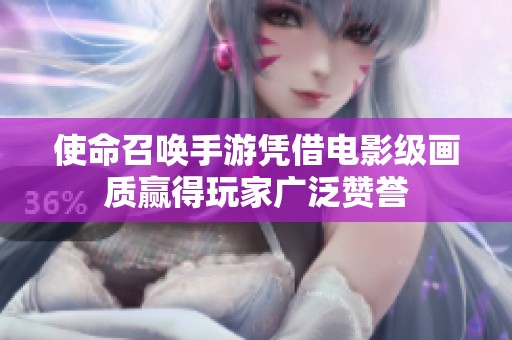 使命召唤手游凭借电影级画质赢得玩家广泛赞誉
